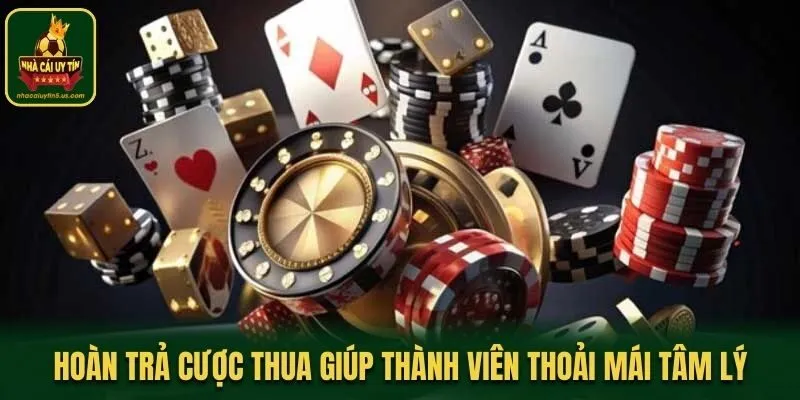 Hoàn trả cược thua giúp thành viên thoải mái tâm lý