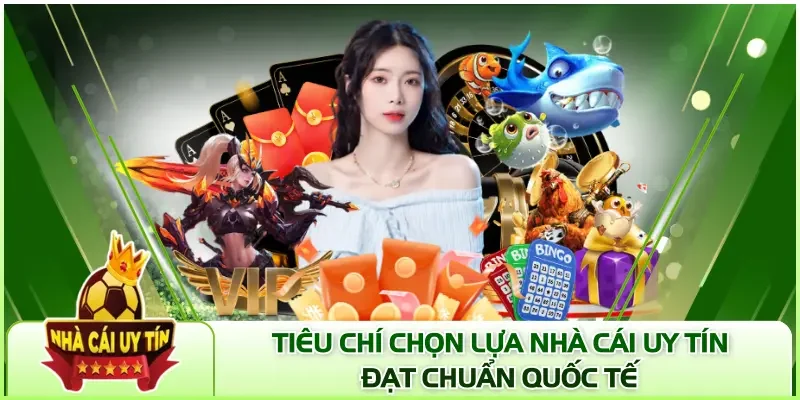 Tiêu chí chọn lựa nhà cái uy tín, đạt chuẩn quốc tế