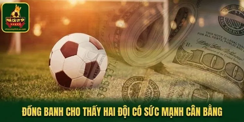 Đồng banh cho thấy hai đội có sức mạnh cân bằng