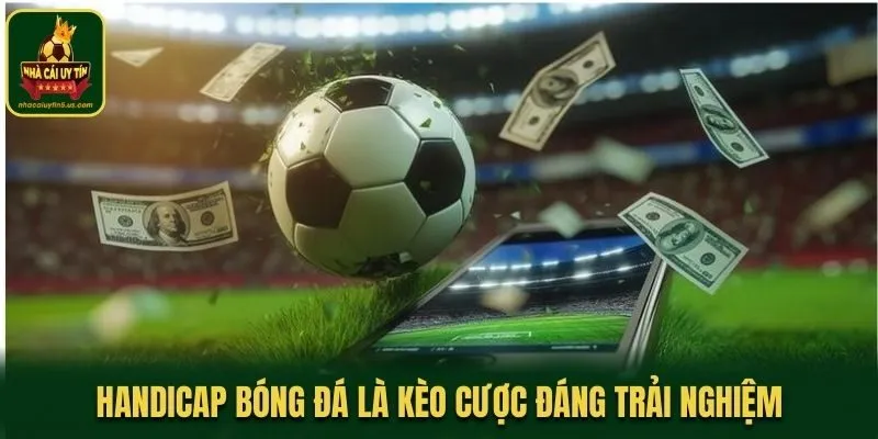 Handicap bóng đá là kèo cược đáng trải nghiệm