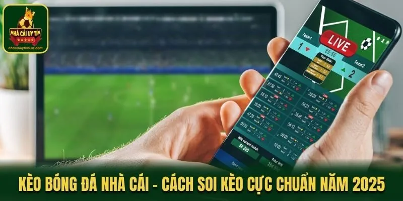 Kèo Bóng Đá Nhà Cái - Cách Soi Kèo Cực Chuẩn Năm 2025