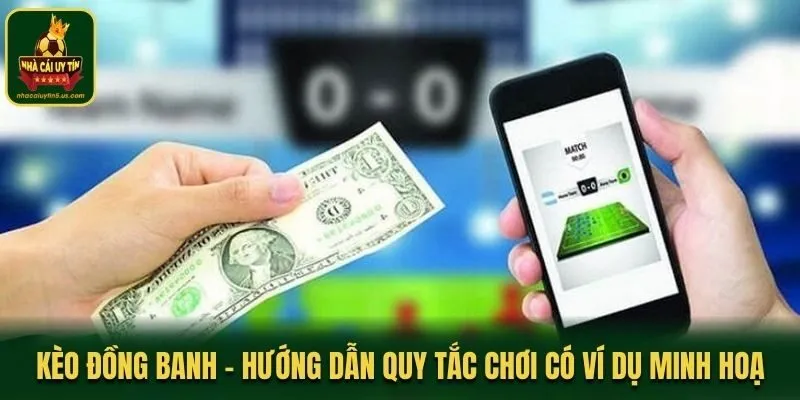 Kèo Đồng Banh - Hướng Dẫn Quy Tắc Chơi Có Ví Dụ Minh Hoạ
