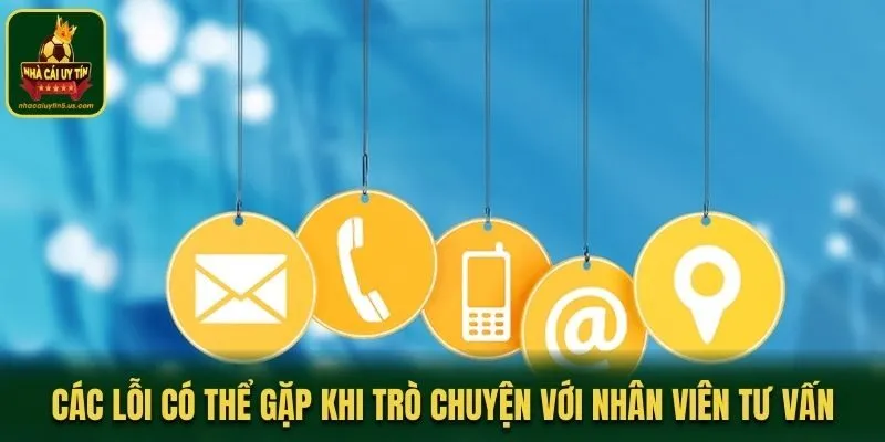 Các lỗi có thể gặp khi trò chuyện với nhân viên tư vấn