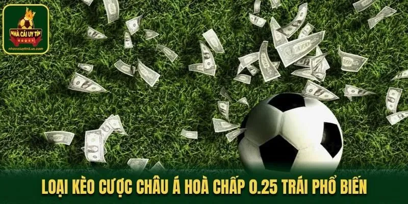 Loại kèo cược Châu Á hoà chấp 0.25 trái phổ biến