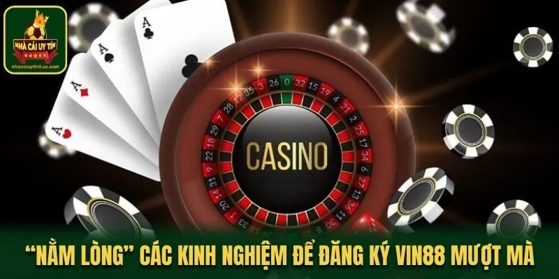 “Nằm lòng” các kinh nghiệm để đăng ký Vin88 mượt mà