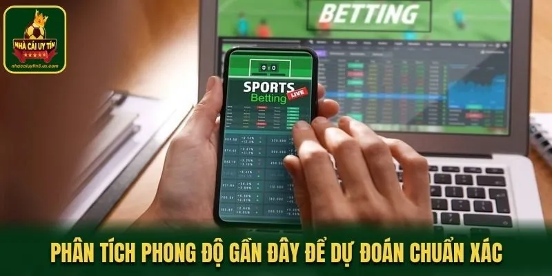 Phân tích phong độ gần đây để dự đoán chuẩn xác