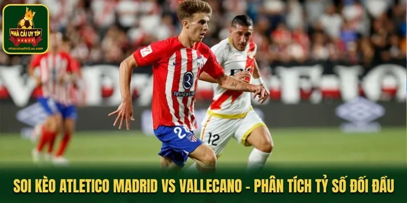 Atletico Madrid vs Vallecano - thống kê phong độ ra sân