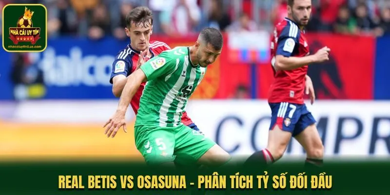 Soi kèo Real Betis vs Osasuna - thống kê đối đầu