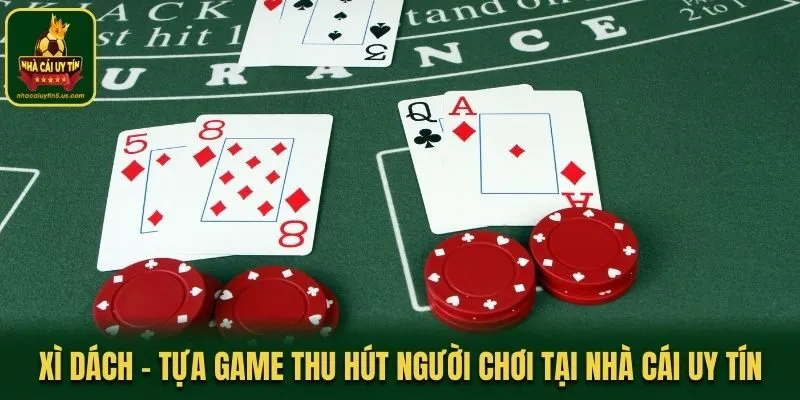 Xì Dách - Tựa Game Thu Hút Người Chơi Tại Nhà Cái Uy Tín